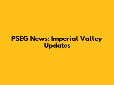 PSEG News: Imperial Valley Updates