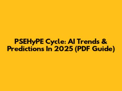 PSEHyPE Cycle: AI Trends & Predictions In 2025 (PDF Guide)