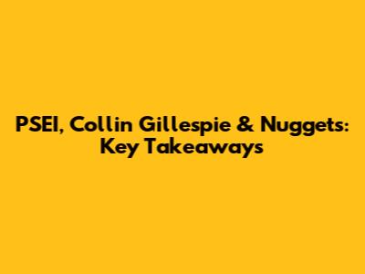 PSEI, Collin Gillespie & Nuggets: Key Takeaways