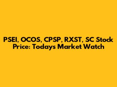 PSEI, OCOS, CPSP, RXST, SC Stock Price: Today's Market Watch