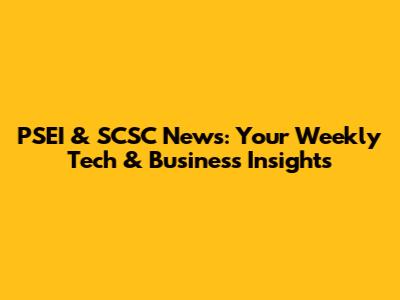 PSEI & SCSC News: Your Weekly Tech & Business Insights
