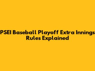 PSEI Baseball Playoff Extra Innings Rules Explained