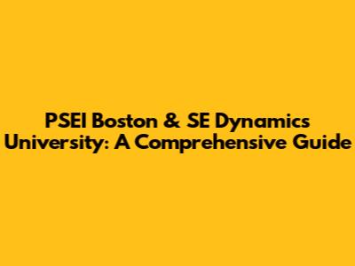 PSEI Boston & SE Dynamics University: A Comprehensive Guide