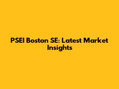 PSEI Boston SE: Latest Market Insights