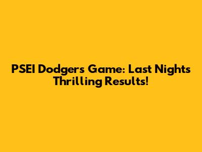 PSEI Dodgers Game: Last Night's Thrilling Results!