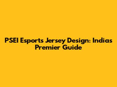 PSEI Esports Jersey Design: India's Premier Guide
