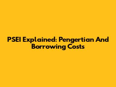 PSEI Explained: Pengertian And Borrowing Costs