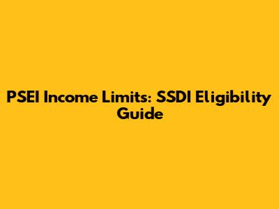 PSEI Income Limits: SSDI Eligibility Guide