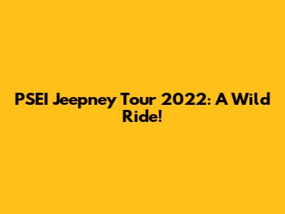 PSEI Jeepney Tour 2022: A Wild Ride!