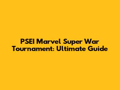 PSEI Marvel Super War Tournament: Ultimate Guide