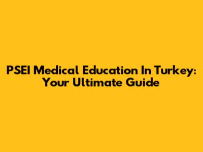 PSEI Medical Education In Turkey: Your Ultimate Guide