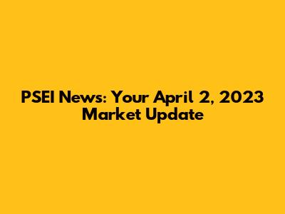 PSEI News: Your April 2, 2023 Market Update