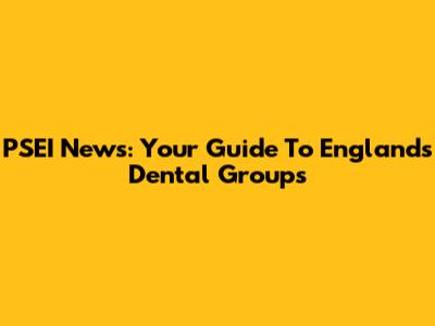 PSEI News: Your Guide To England's Dental Groups