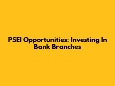 PSEI Opportunities: Investing In Bank Branches