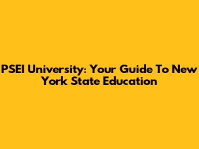 PSEI University: Your Guide To New York State Education