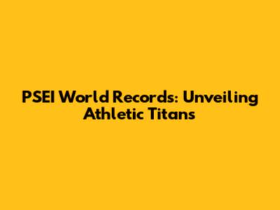 PSEI World Records: Unveiling Athletic Titans