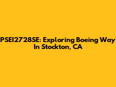 PSEI2728SE: Exploring Boeing Way In Stockton, CA