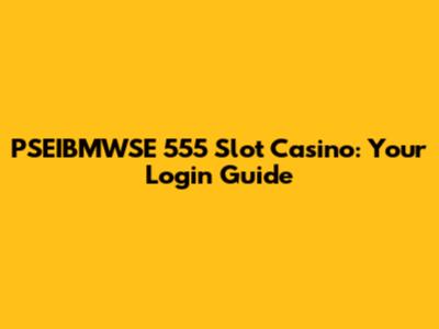 PSEIBMWSE 555 Slot Casino: Your Login Guide