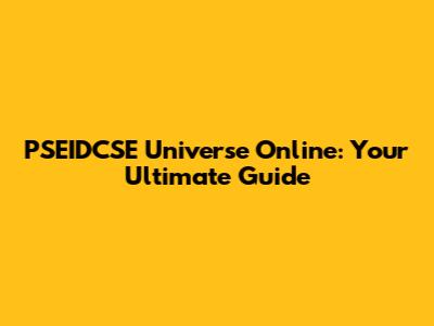 PSEIDCSE Universe Online: Your Ultimate Guide