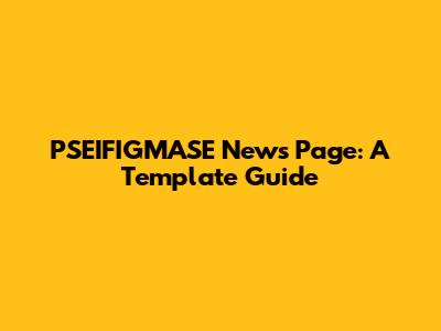 PSEIFIGMASE News Page: A Template Guide