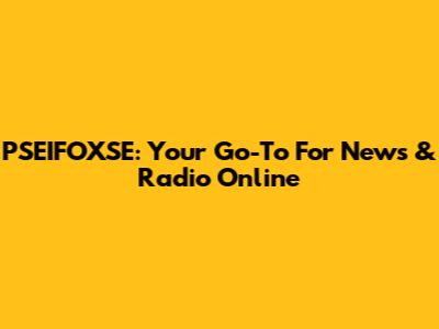 PSEIFOXSE: Your Go-To For News & Radio Online