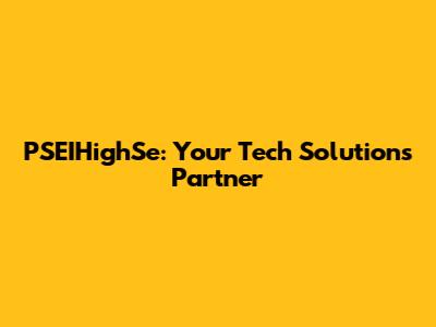 PSEIHighSe: Your Tech Solutions Partner