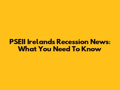 PSEII Ireland's Recession News: What You Need To Know
