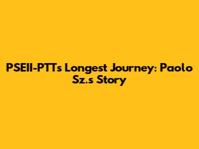 PSEII-PTT's Longest Journey: Paolo Sz.'s Story