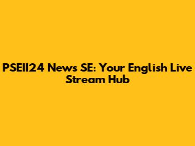 PSEII24 News SE: Your English Live Stream Hub