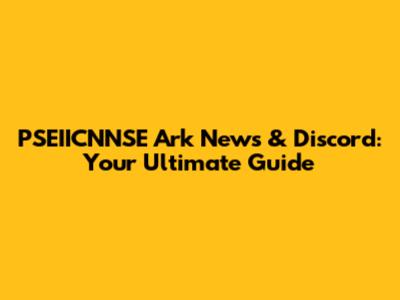 PSEIICNNSE Ark News & Discord: Your Ultimate Guide