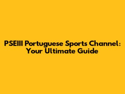 PSEIII Portuguese Sports Channel: Your Ultimate Guide