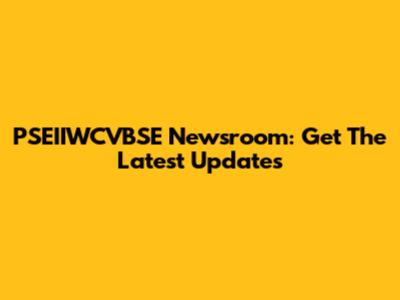 PSEIIWCVBSE Newsroom: Get The Latest Updates