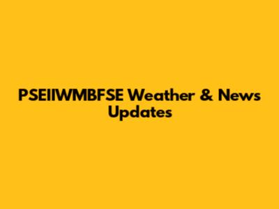 PSEIIWMBFSE Weather & News Updates