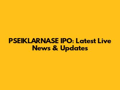 PSEIKLARNASE IPO: Latest Live News & Updates