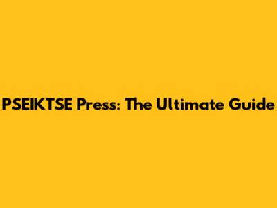 PSEIKTSE Press: The Ultimate Guide