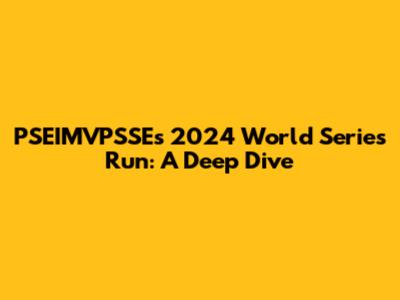 PSEIMVPSSE's 2024 World Series Run: A Deep Dive
