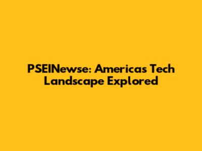 PSEINewse: America's Tech Landscape Explored