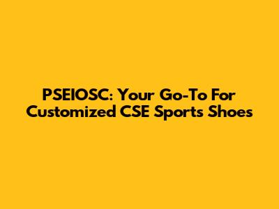 PSEIOSC: Your Go-To For Customized CSE Sports Shoes