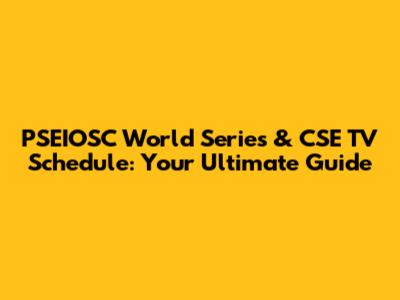 PSEIOSC World Series & CSE TV Schedule: Your Ultimate Guide