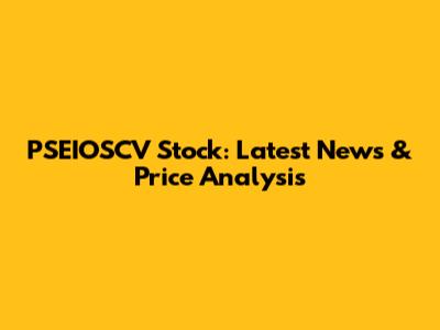 PSEIOSCV Stock: Latest News & Price Analysis