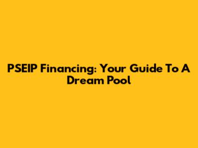 PSEIP Financing: Your Guide To A Dream Pool