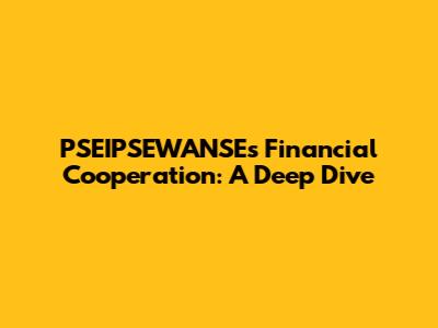 PSEIPSEWANSE's Financial Cooperation: A Deep Dive