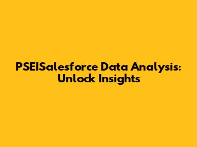 PSEISalesforce Data Analysis: Unlock Insights