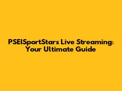 PSEISportStars Live Streaming: Your Ultimate Guide
