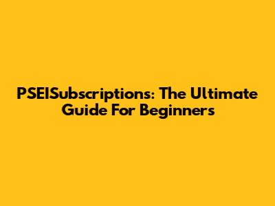PSEISubscriptions: The Ultimate Guide For Beginners