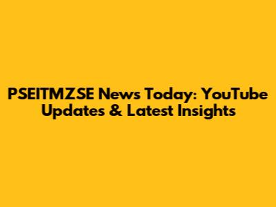 PSEITMZSE News Today: YouTube Updates & Latest Insights
