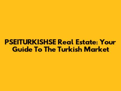 PSEITURKISHSE Real Estate: Your Guide To The Turkish Market