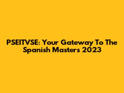 PSEITVSE: Your Gateway To The Spanish Masters 2023
