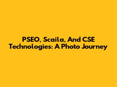 PSEO, Scaila, And CSE Technologies: A Photo Journey