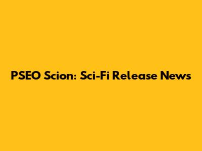 PSEO Scion: Sci-Fi Release News